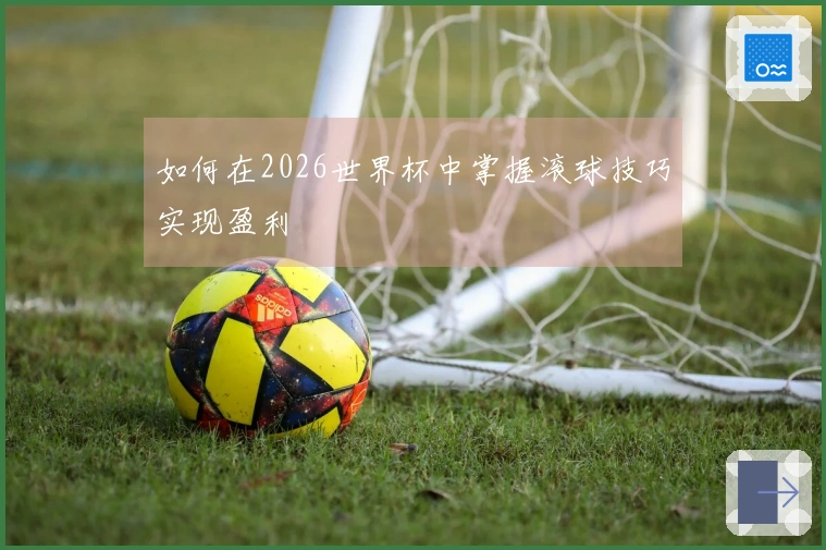 如何在2026世界杯中掌握滚球技巧实现盈利