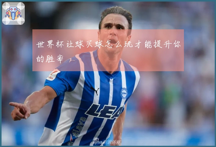 世界杯让球买球怎么玩才能提升你的胜率