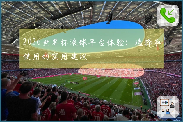 2026世界杯滚球平台体验：选择和使用的实用建议